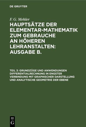 F. G. Mehler: Hauptsätze der Elementar-Mathematik zum Gebrauche an… / Grundzüge und Anwendungen Differentialrechnung in engster Verbindung mit graphischer Darstellung und Analytische Geometrie der Ebene von Mehler,  F. G., Schulte-Tiggs,  A.