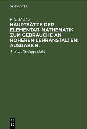 F. G. Mehler: Hauptsätze der Elementar-Mathematik zum Gebrauche an… von Mehler,  F. G., Schulte-Tiggs,  A.