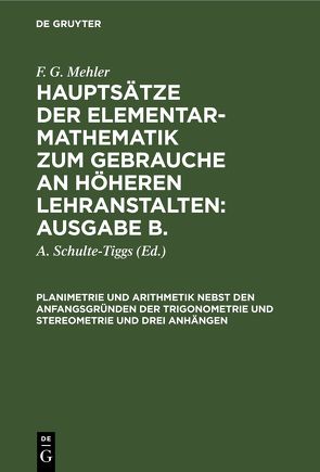 F. G. Mehler: Hauptsätze der Elementar-Mathematik zum Gebrauche an… / Planimetrie und Arithmetik nebst den Anfangsgründen der Trigonometrie und Stereometrie und drei Anhängen von Mehler,  F. G., Schulte-Tiggs,  A.