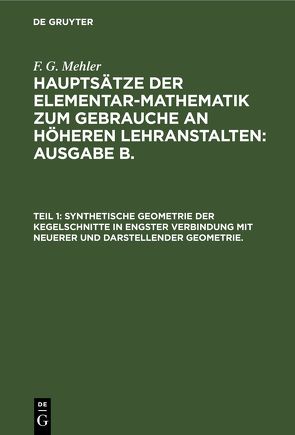 F. G. Mehler: Hauptsätze der Elementar-Mathematik zum Gebrauche an… / Synthetische Geometrie der Kegelschnitte in engster Verbindung mit neuerer und darstellender Geometrie. von Mehler,  F. G., Schulte-Tiggs,  A.