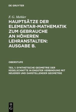 F. G. Mehler: Hauptsätze der Elementar-Mathematik zum Gebrauche an… / Synthetische Geometrie der Kegelschnitte in engster Verbindung mit neuerer und darstellender Geometrie von Mehler,  F. G., Schulte-Tiggs,  A.