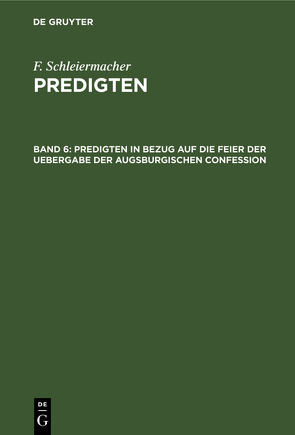 F. Schleiermacher: Predigten / Predigten in Bezug auf die Feier der Uebergabe der Augsburgischen Confession von Schleiermacher,  F.