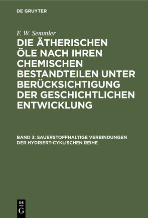 F. W. Semmler: Die ätherischen Öle nach ihren chemischen Bestandteilen… / Sauerstoffhaltige Verbindungen der hydriert-cyklischen Reihe von Semmler,  F. W.