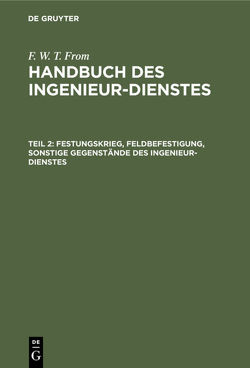 F. W. T. From: Handbuch des Ingenieur-Dienstes / Festungskrieg, Feldbefestigung, sonstige Gegenstände des Ingenieur-Dienstes von From,  F. W. T.