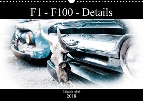 F1-F100 – Details – Die Liebe zu Lack und Kleinigkeiten (Wandkalender 2018 DIN A3 quer) von Abel,  Micaela