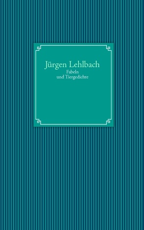 Fabeln und Tiergedichte von Lehlbach,  Jürgen