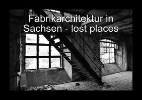 Fabrikarchitektur in Sachsen – lost places (Posterbuch DIN A3 quer) von Gerhardt,  Jana