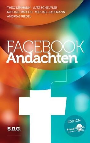 facebook-Andachten von Kaufmann,  Michael, Lehmann,  Theo, Rausch,  Michael, Riedel,  Andreas, Scheufler,  Lutz