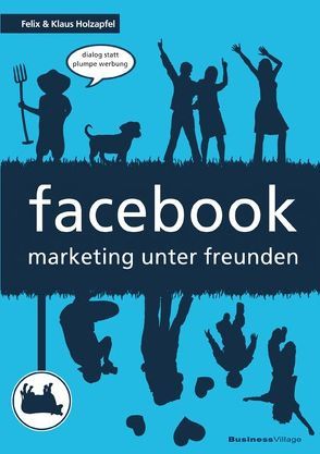 facebook – marketing unter freunden von Holzapfel,  Felix, Holzapfel,  Klaus
