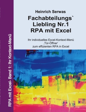 Fachabteilungs`Liebling Nr.1 – RPA mit Excel von Serwas,  Heinrich