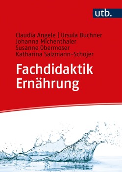 Fachdidaktik Ernährung von Angele,  Claudia, Buchner,  Ursula, Michenthaler,  Johanna, Obermoser,  Susanne, Salzmann-Schojer,  Katharina