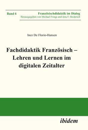 Fachdidaktik Französisch – Lehren und Lernen im digitalen Zeitalter von De Florio-Hansen,  Inez, Frings,  Michael, Heiderich,  Jens F.