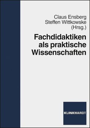 Fachdidaktiken als praktische Wissenschaften von Ensberg,  Claus, Wittkowske,  Steffen