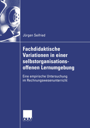 Fachdidaktische Variationen in einer selbstorganisationsoffenen Lernumgebung von Seifried,  Jürgen