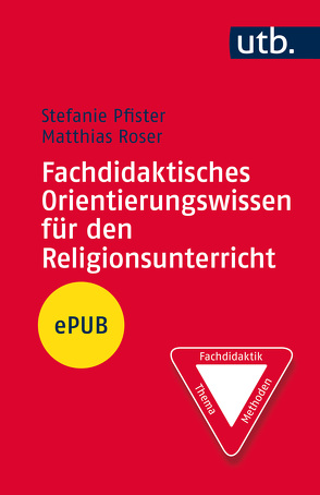Fachdidaktisches Orientierungswissen für den Religionsunterricht von Pfister,  Stefanie, Roser,  Matthias