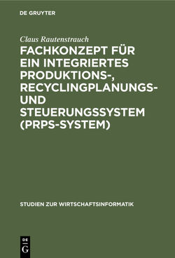 Fachkonzept für ein integriertes Produktions-, Recyclingplanungs- und Steuerungssystem (PRPS-System) von Rautenstrauch,  Claus