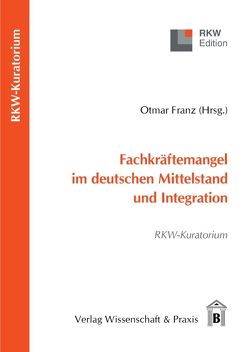 Fachkräftemangel im deutschen Mittelstand und Integration. von Franz,  Otmar
