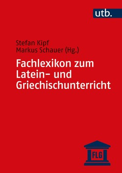 Fachlexikon zum Latein- und Griechischunterricht von Kipf,  Stefan, Schauer,  Markus