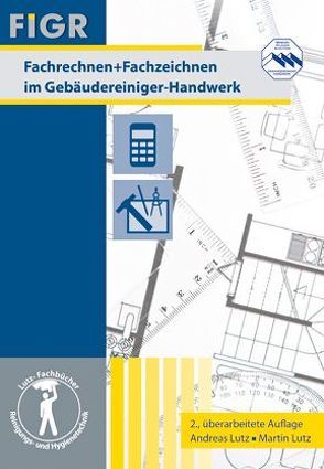 Fachrechnen + Fachzeichnen im Gebäudereiniger-Handwerk von Lutz,  Andreas, Lutz,  Martin