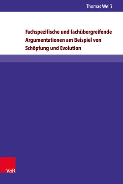 Fachspezifische und fachübergreifende Argumentationen am Beispiel von Schöpfung und Evolution von Weiss,  Thomas