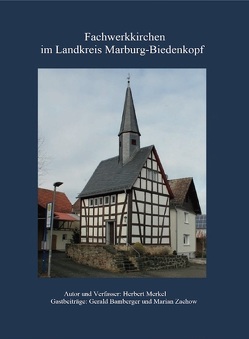 Fachwerkkirchen im Landkreis Marburg-Biedenkopf von Merkel,  Herbert