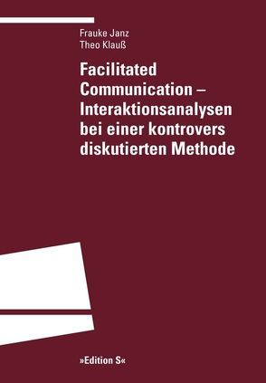 Facilitated Communication – Interaktionsanalysen bei einer kontrovers diskutierten Methode von Janz,  Frauke, Klauß ,  Theo