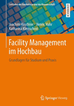 Facility Management im Hochbau von Hahr,  Henric, Hirschner,  Joachim, Kleinschrot,  Katharina