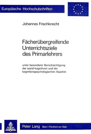 Fächerübergreifende Unterrichtsziele des Primarlehrers von Frischknecht,  Johannes
