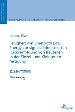 Fähigkeit von Bluetooth Low Energy zur signalstärkebasierten Rückverfolgung von Bauteilen in der Einzel- und Kleinserienfertigung von Elser,  Hannes