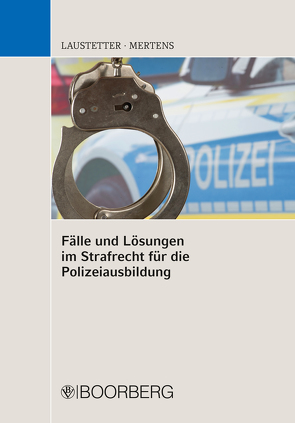 Fälle und Lösungen im Strafrecht für die Polizeiausbildung von Laustetter,  Christian, Mertens,  Andreas