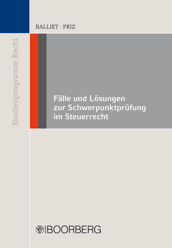 Fälle und Lösungen zur Schwerpunktprüfung im Steuerrecht von Balliet,  Dmitrij, Friz,  Fabian