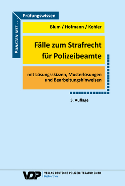 Fälle zum Strafrecht für Polizeibeamte von Blum,  Barbara, Hofmann,  Frank, Kohler,  Eva