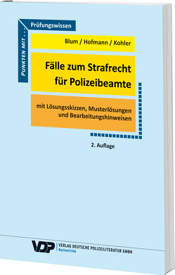 Fälle zum Strafrecht für Polizeibeamte von Blum,  Barbara, Hofmann,  Frank, Kohler,  Eva