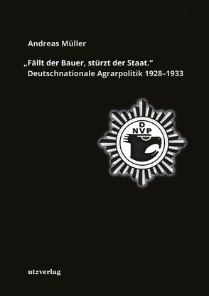 »Fällt der Bauer, stürzt der Staat.« Deutschnationale Agrarpolitik 1928–1933 von Mueller,  Andreas