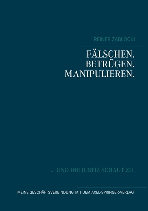 FÄLSCHEN. BETRÜGEN. MANIPULIEREN. von Zablocki,  Reiner