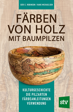 Färben von Holz mit Baumpilzen von Michaelsen,  Hans, Robinson,  Seri C., Schön,  Nina