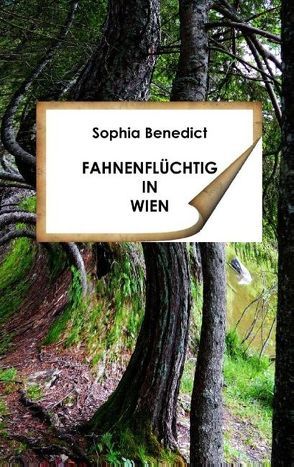 Fahnenflüchtig in Wien von Benedict,  Sophia