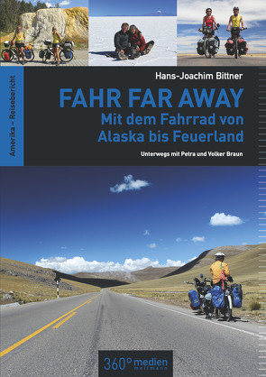 Fahr Far Away: Mit dem Fahrrad von Alaska bis Feuerland von Bittner,  Hans-Joachim
