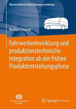 Fahrwerkentwicklung und produktionstechnische Integration ab der frühen Produktentstehungsphase von Leistner,  Bastian