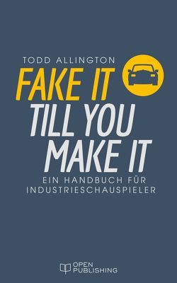 FAKE IT TILL YOU MAKE IT Handbuch für Industrieschauspieler von Allington,  Todd