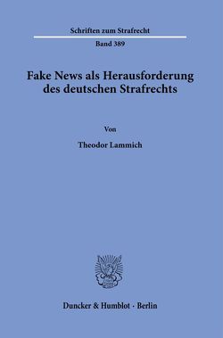 Fake News als Herausforderung des deutschen Strafrechts. von Lammich,  Theodor