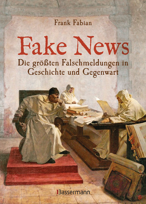 Fake News – Die größten Falschmeldungen in Geschichte und Gegenwart. Von der Inquisition bis Donald Trump. von Fabian,  Frank