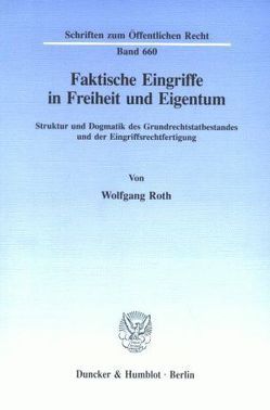 Faktische Eingriffe in Freiheit und Eigentum. von Roth,  Wolfgang