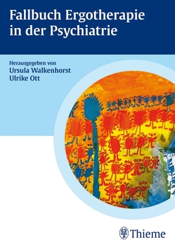 Fallbuch Ergotherapie in der Psychiatrie von Becker,  Heidrun, Berding,  Jutta, Eiling,  Christina, Ott,  Ulrike, Walkenhorst,  Ursula