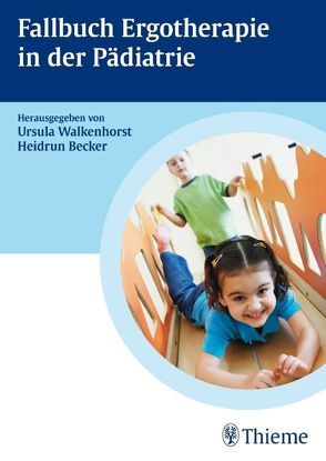 Fallbuch zur Ergotherapie in der Pädiatrie von Becker,  Heidrun, Espei,  Andrea, Heller,  Barbara, Hessenauer,  Melanie, Walkenhorst,  Ursula