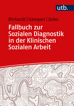 Fallbuch zur Sozialen Diagnostik in der Klinischen Sozialen Arbeit von Ehrhardt,  Saskia, Gamperl,  Anna, Zeller,  Melanie
