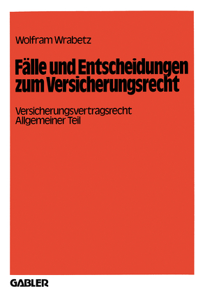 Fälle und Entscheidungen zum Versicherungsrecht von Wrabetz,  Wolfram