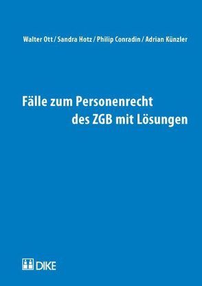 Fälle zum Personenrecht des ZGB mit Lösungen von Conradin,  Philipp, Hotz,  Sandra, Künzler,  Adrian, Ott,  Walter