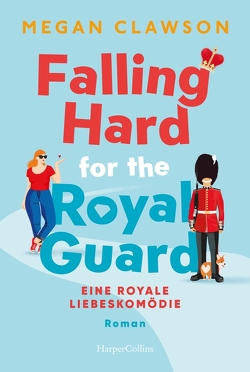 Falling Hard for the Royal Guard. Eine königliche Liebeskomödie von Clawson,  Megan, Sprungk,  Anita