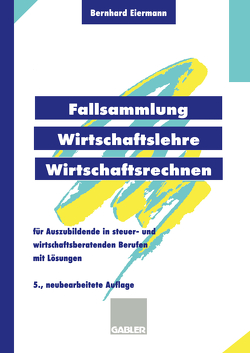 Fallsammlung Wirtschaftslehre/Wirtschaftsrechnen von Eiermann,  Bernhard